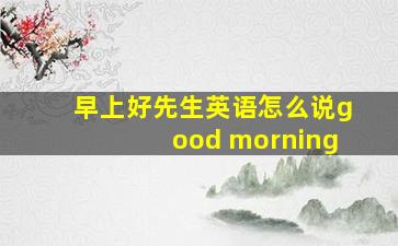 早上好先生英语怎么说good morning